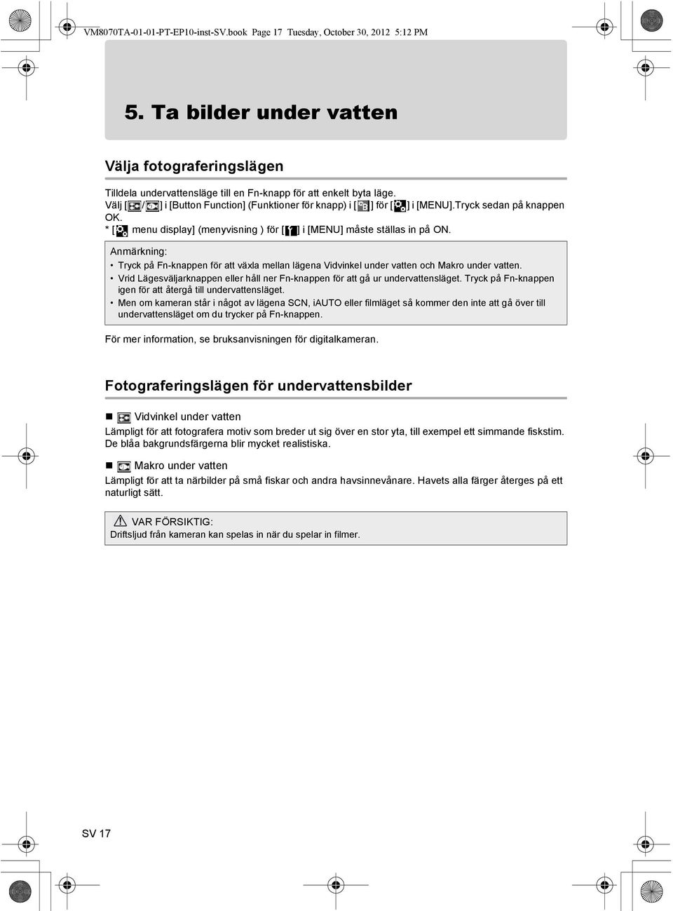 Anmärkning: Tryck på Fn-knappen för att växla mellan lägena Vidvinkel under vatten och Makro under vatten. Vrid Lägesväljarknappen eller håll ner Fn-knappen för att gå ur undervattensläget.