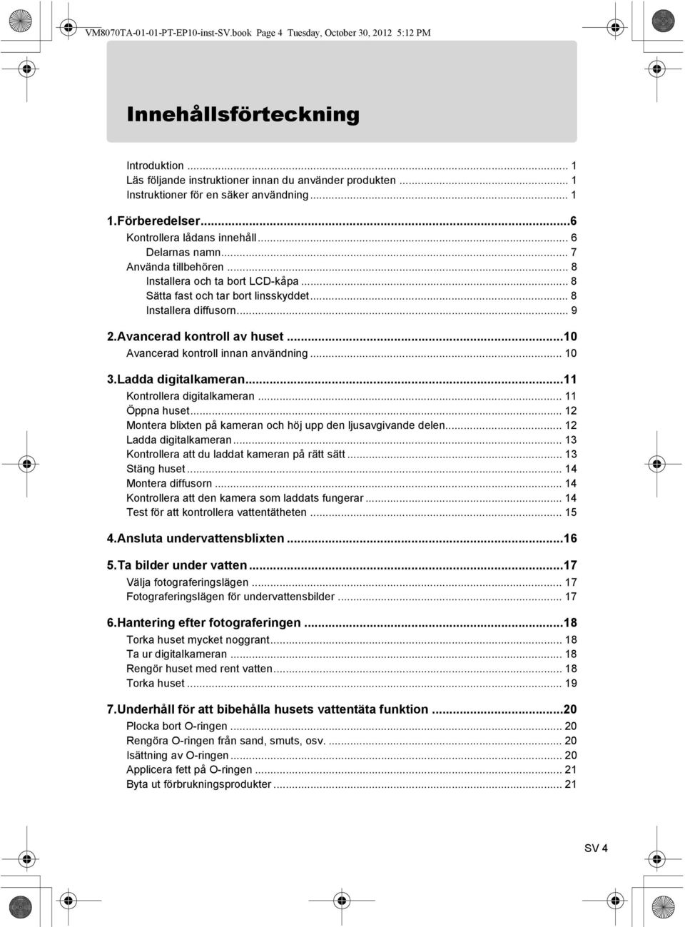 .. 8 Sätta fast och tar bort linsskyddet... 8 Installera diffusorn... 9 2.Avancerad kontroll av huset...10 Avancerad kontroll innan användning... 10 3.Ladda digitalkameran.