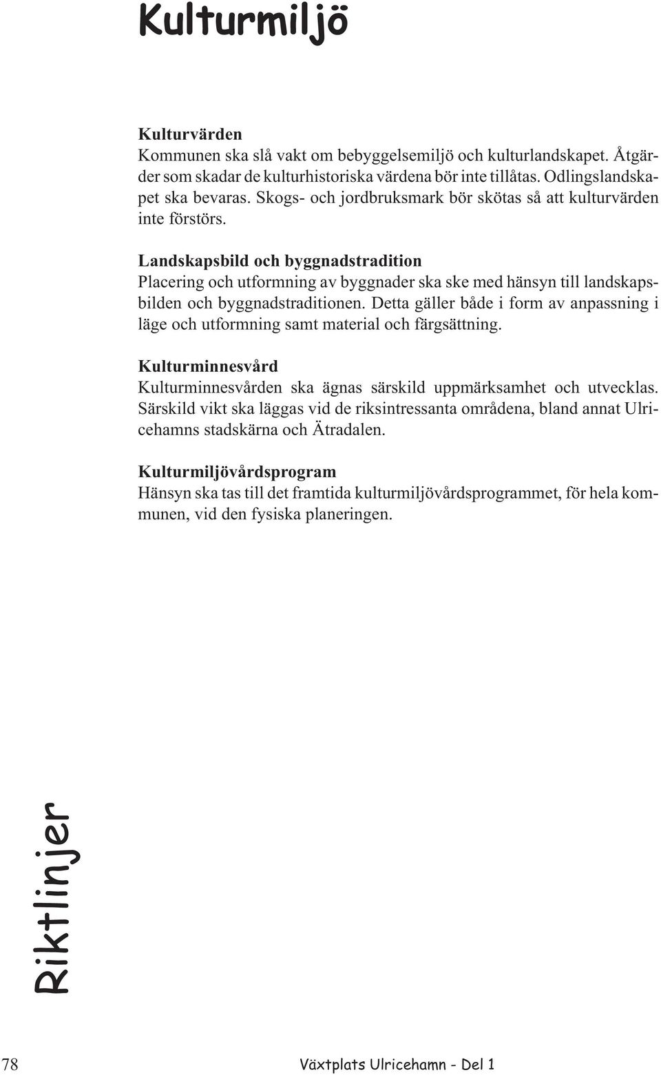 Landskapsbild och byggnadstradition Placering och utformning av byggnader ska ske med hänsyn till landskapsbilden och byggnadstraditionen.