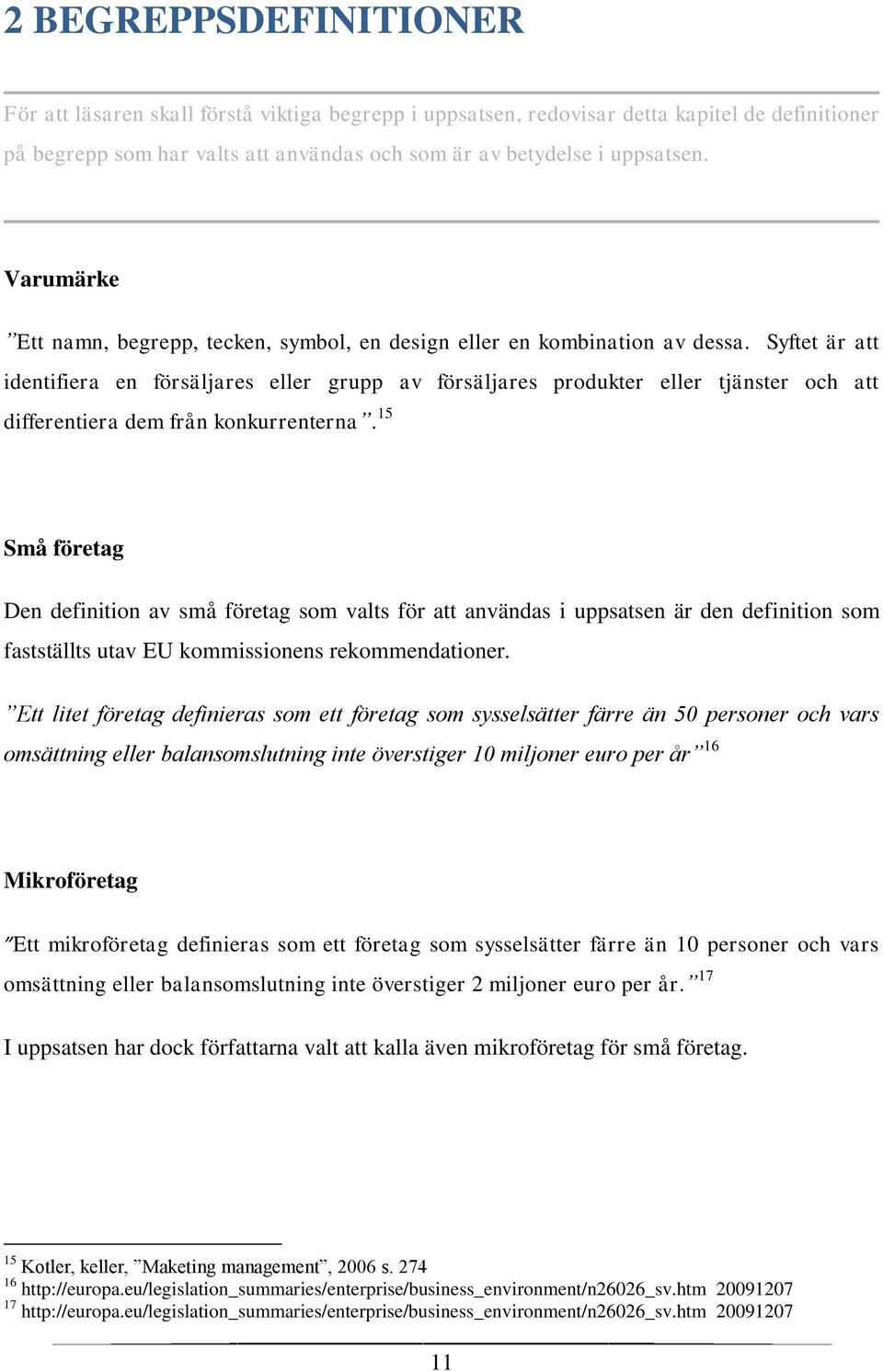 Syftet är att identifiera en försäljares eller grupp av försäljares produkter eller tjänster och att differentiera dem från konkurrenterna.