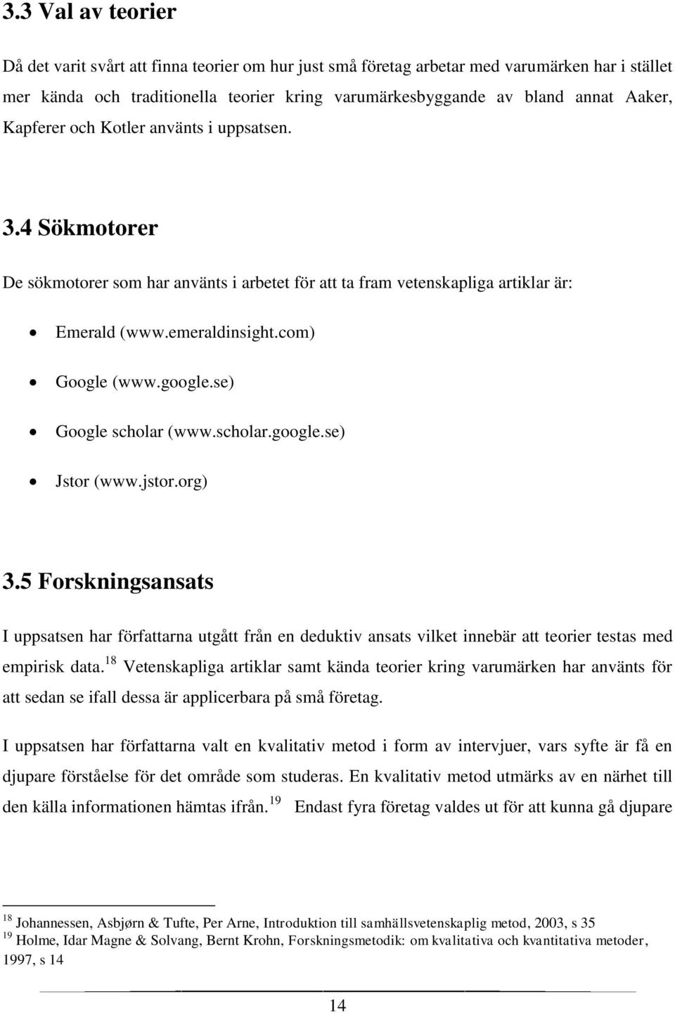 se) Google scholar (www.scholar.google.se) Jstor (www.jstor.org) 3.5 Forskningsansats I uppsatsen har författarna utgått från en deduktiv ansats vilket innebär att teorier testas med empirisk data.