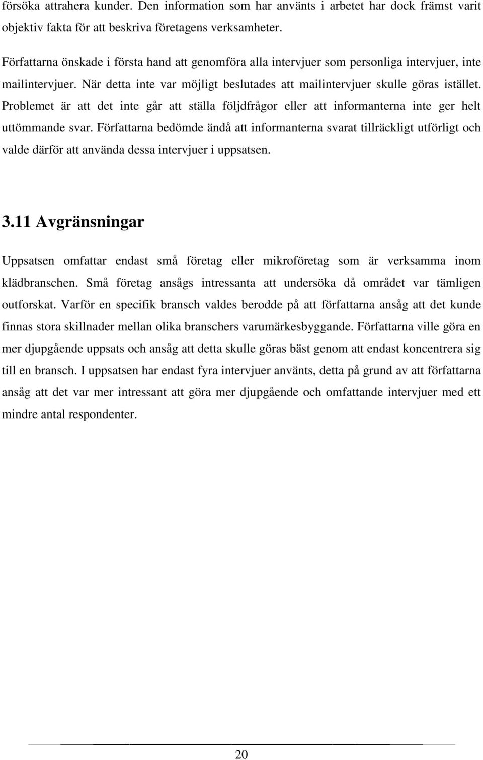 Problemet är att det inte går att ställa följdfrågor eller att informanterna inte ger helt uttömmande svar.