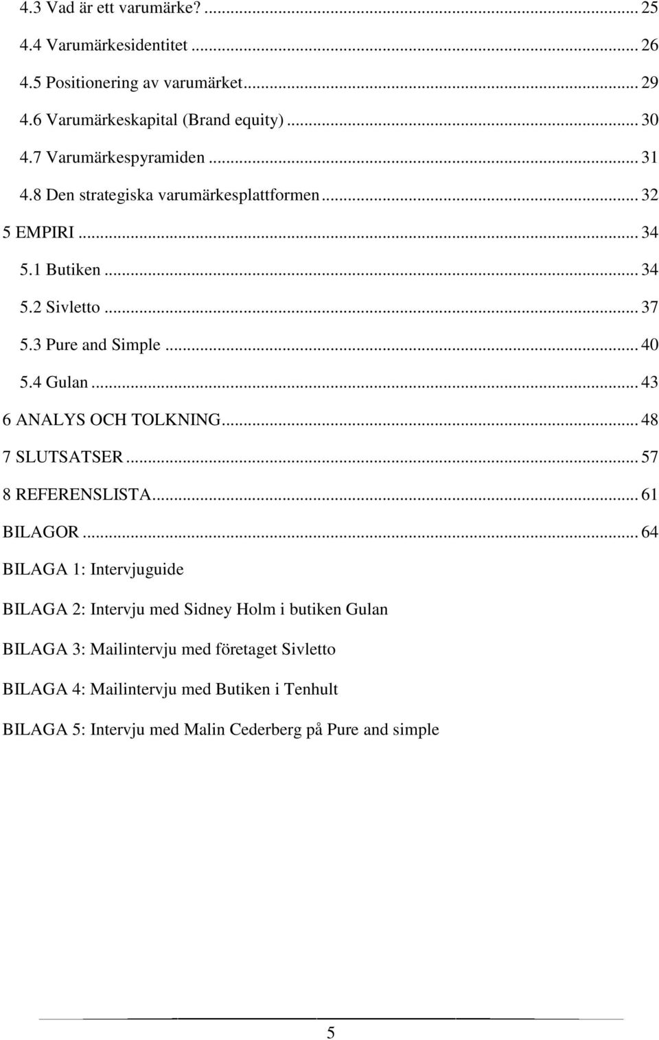 4 Gulan... 43 6 ANALYS OCH TOLKNING... 48 7 SLUTSATSER... 57 8 REFERENSLISTA... 61 BILAGOR.