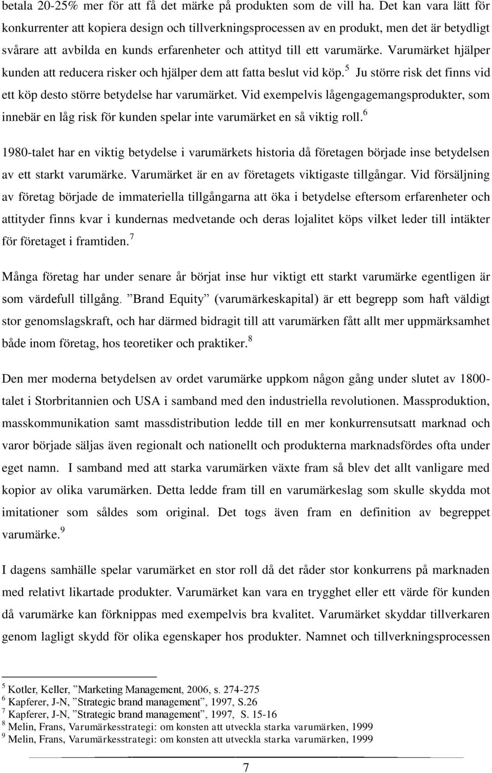 Varumärket hjälper kunden att reducera risker och hjälper dem att fatta beslut vid köp. 5 Ju större risk det finns vid ett köp desto större betydelse har varumärket.