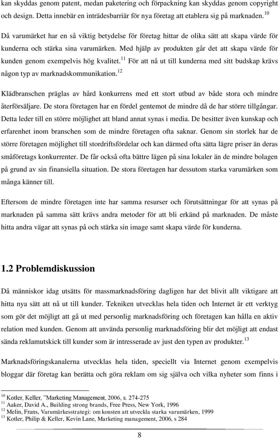 Med hjälp av produkten går det att skapa värde för kunden genom exempelvis hög kvalitet. 11 För att nå ut till kunderna med sitt budskap krävs någon typ av marknadskommunikation.