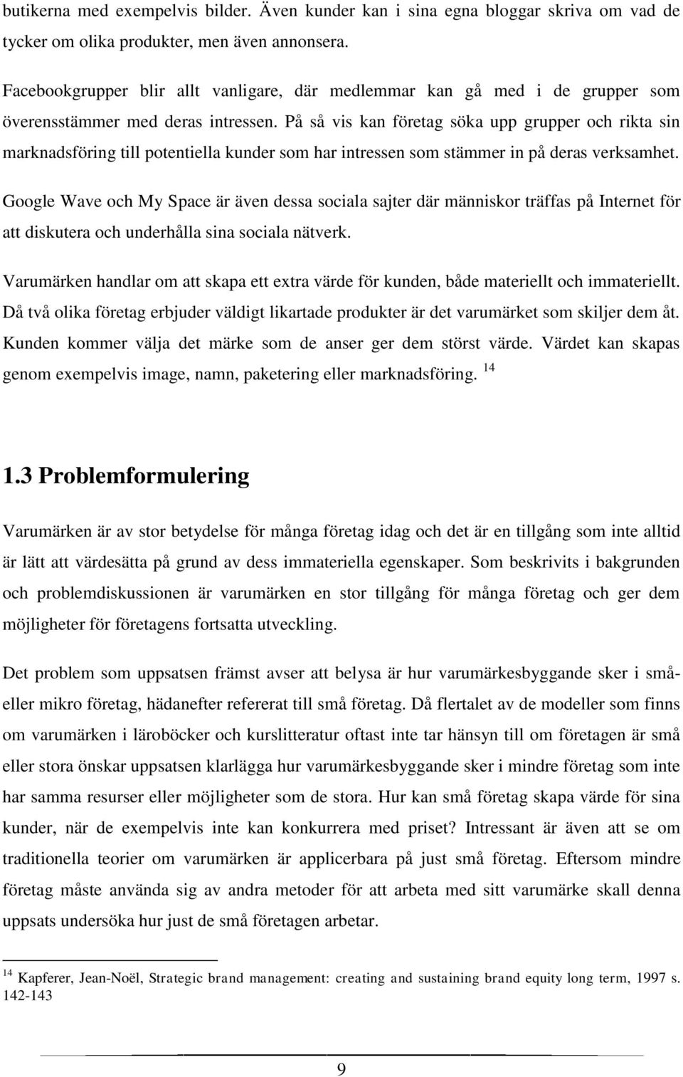 På så vis kan företag söka upp grupper och rikta sin marknadsföring till potentiella kunder som har intressen som stämmer in på deras verksamhet.