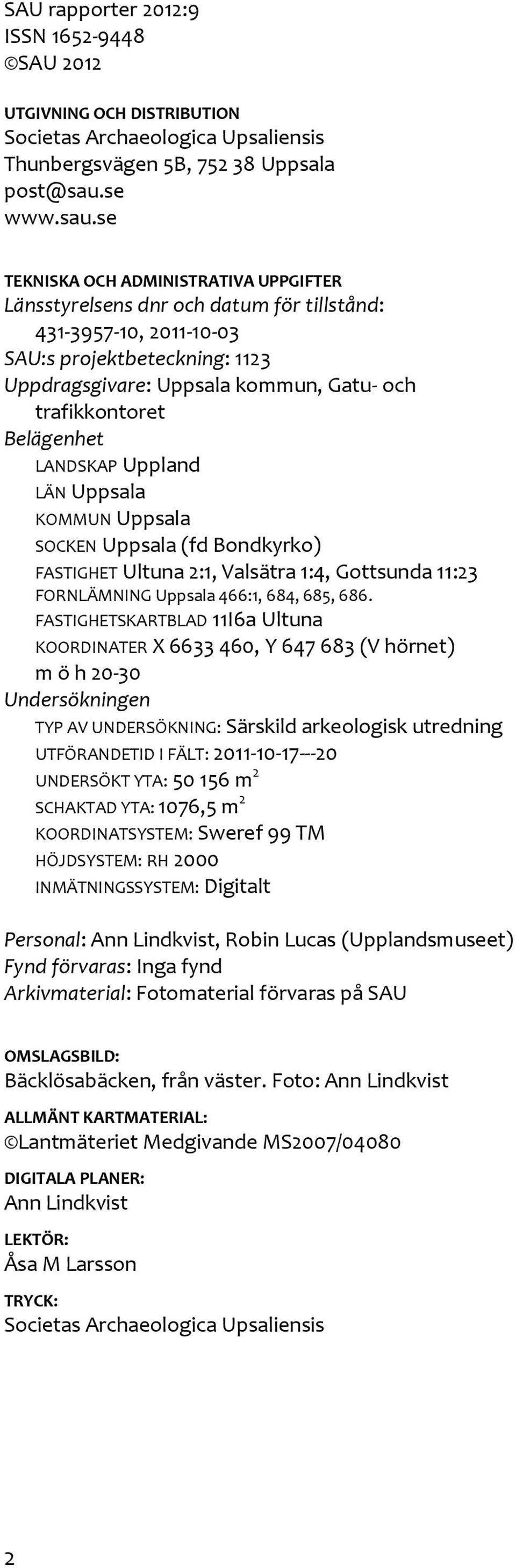 se TEKNISKA OCH ADMINISTRATIVA UPPGIFTER Länsstyrelsens dnr och datum för tillstånd: 431-3957-10, 2011-10-03 SAU:s projektbeteckning: 1123 Uppdragsgivare: Uppsala kommun, Gatu- och trafikkontoret