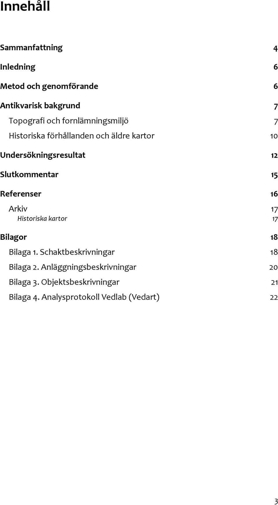 15 Referenser 16 Arkiv 17 Historiska kartor 17 Bilagor 18 Bilaga 1. Schaktbeskrivningar 18 Bilaga 2.