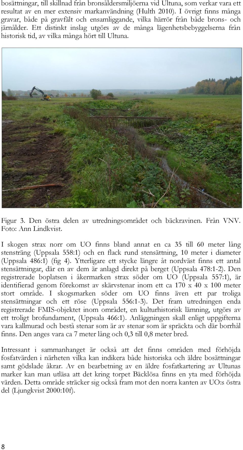 Ett distinkt inslag utgörs av de många lägenhetsbebyggelserna från historisk tid, av vilka många hört till Ultuna. Figur 3. Den östra delen av utredningsområdet och bäckravinen. Från VNV.