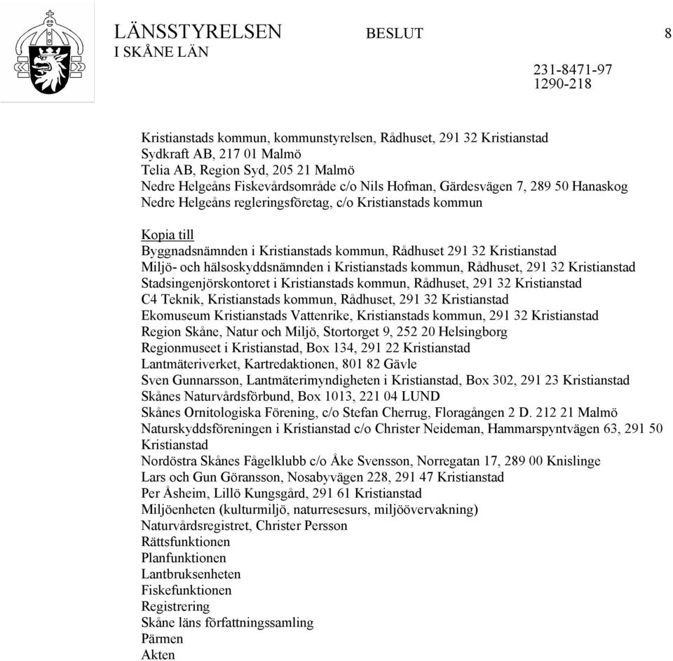 hälsoskyddsnämnden i Kristianstads kommun, Rådhuset, 291 32 Kristianstad Stadsingenjörskontoret i Kristianstads kommun, Rådhuset, 291 32 Kristianstad C4 Teknik, Kristianstads kommun, Rådhuset, 291 32