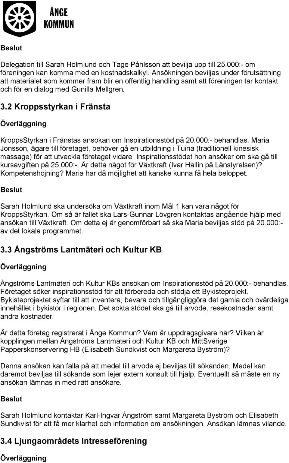 2 Kroppsstyrkan i Fränsta KroppsStyrkan i Fränstas ansökan om Inspirationsstöd på 20.000:- behandlas.