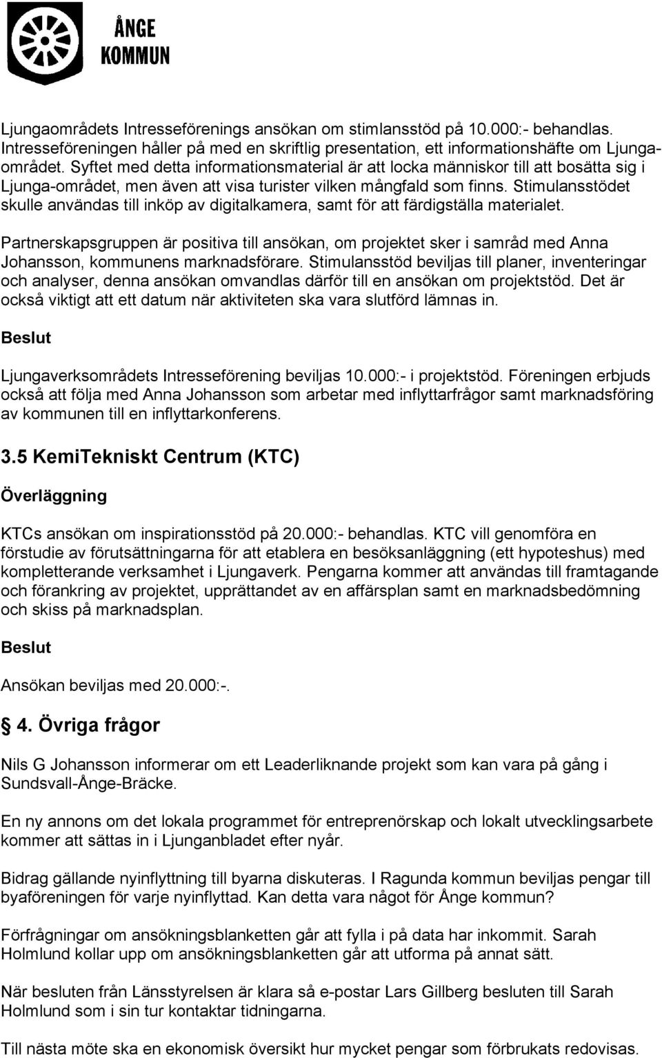 Stimulansstödet skulle användas till inköp av digitalkamera, samt för att färdigställa materialet.