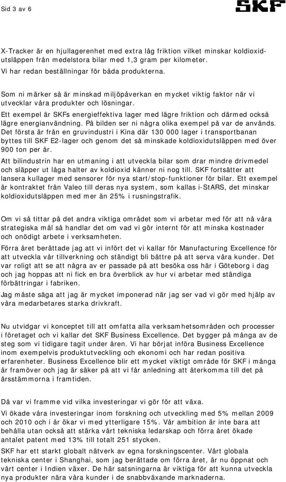 Ett exempel är SKFs energieffektiva lager med lägre friktion och därmed också lägre energianvändning. På bilden ser ni några olika exempel på var de används.