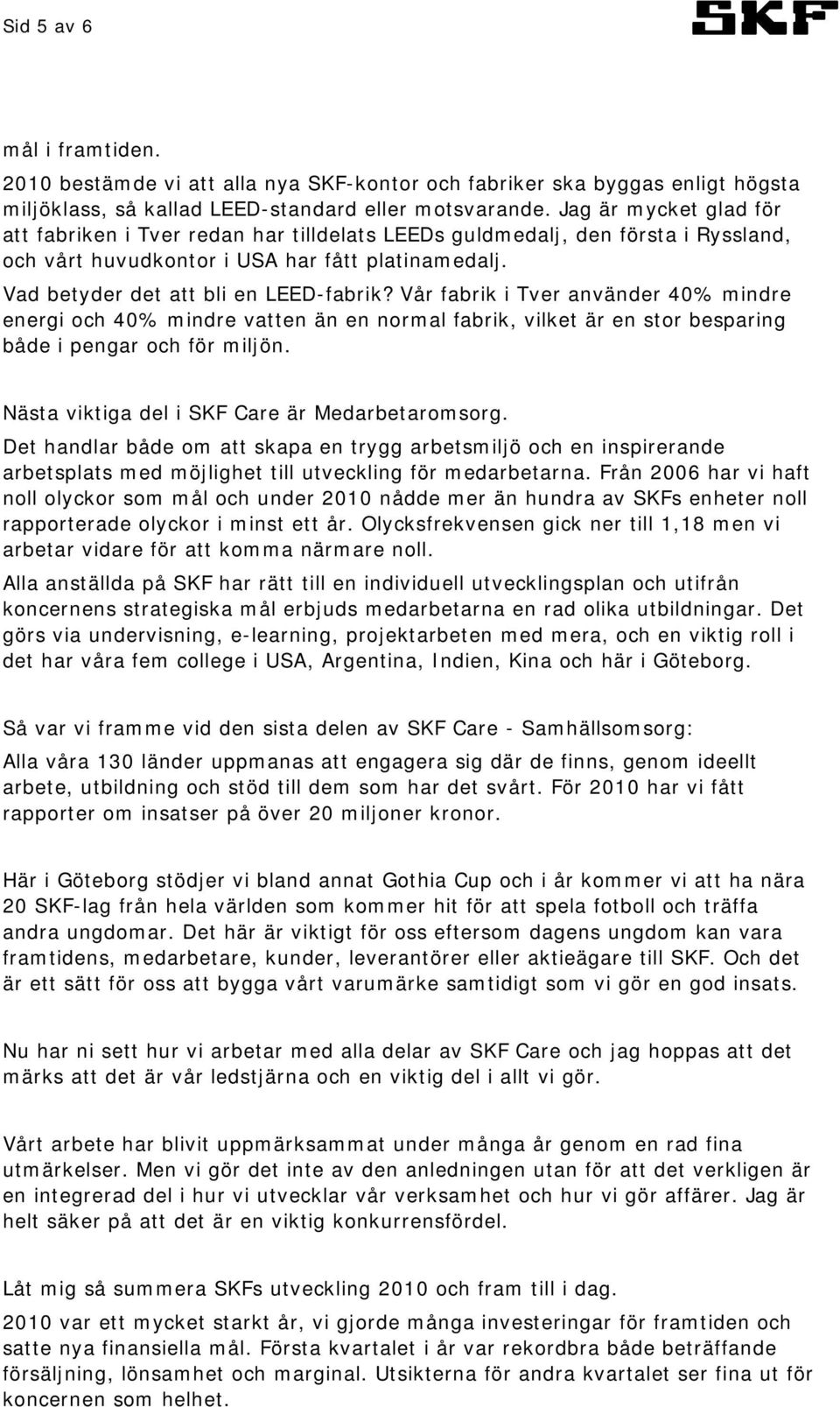 Vår fabrik i Tver använder 40% mindre energi och 40% mindre vatten än en normal fabrik, vilket är en stor besparing både i pengar och för miljön. Nästa viktiga del i SKF Care är Medarbetaromsorg.