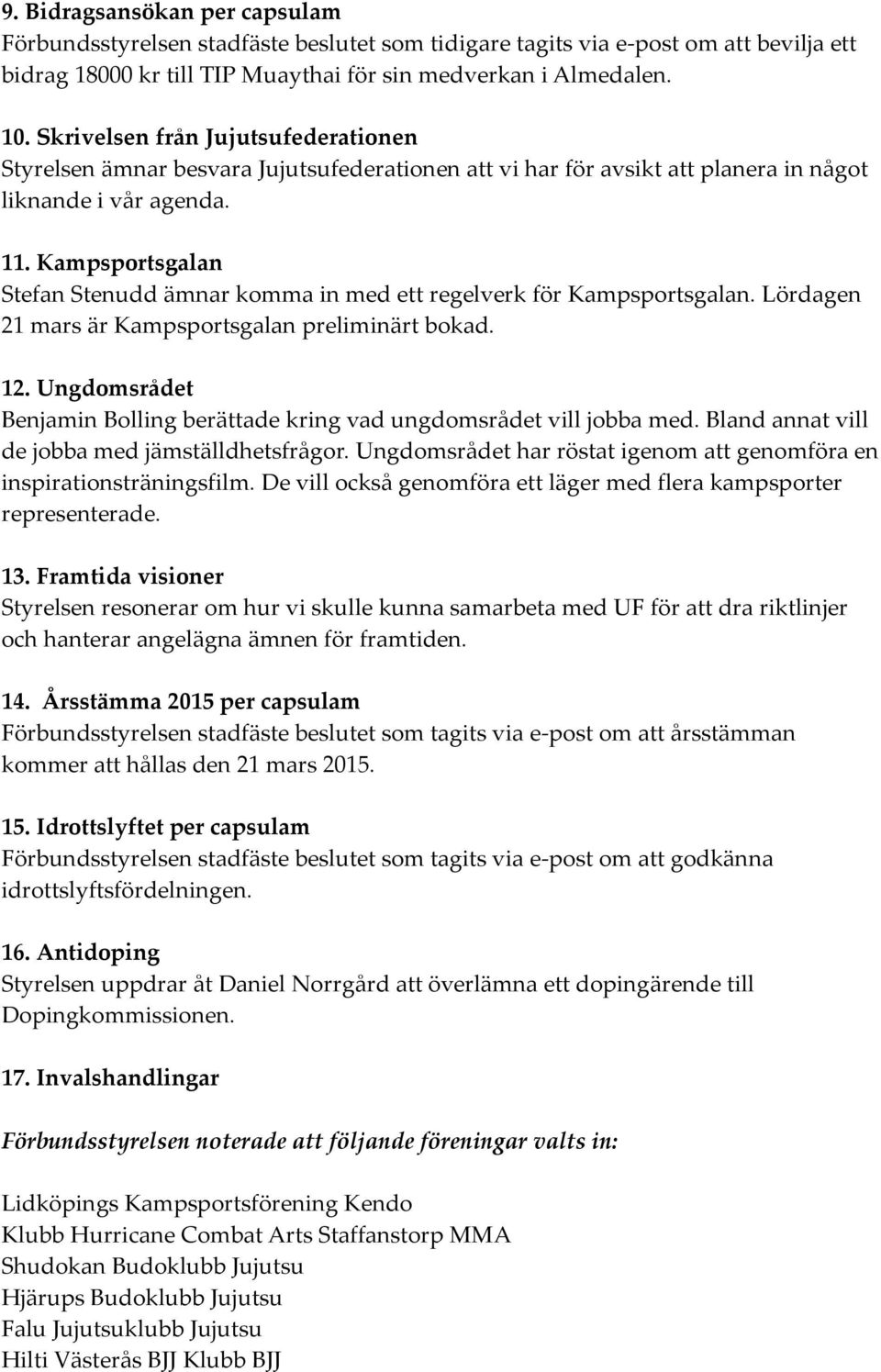 Kampsportsgalan Stefan Stenudd ämnar komma in med ett regelverk för Kampsportsgalan. Lördagen 21 mars är Kampsportsgalan preliminärt bokad. 12.