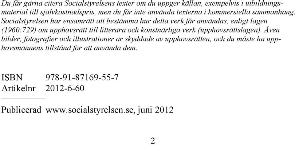 Socialstyrelsen har ensamrätt att bestämma hur detta verk får användas, enligt lagen (1960:729) om upphovsrätt till litterära och konstnärliga