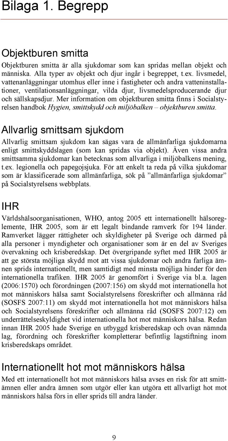 Mer information om objektburen smitta finns i Socialstyrelsen handbok Hygien, smittskydd och miljöbalken objektburen smitta.