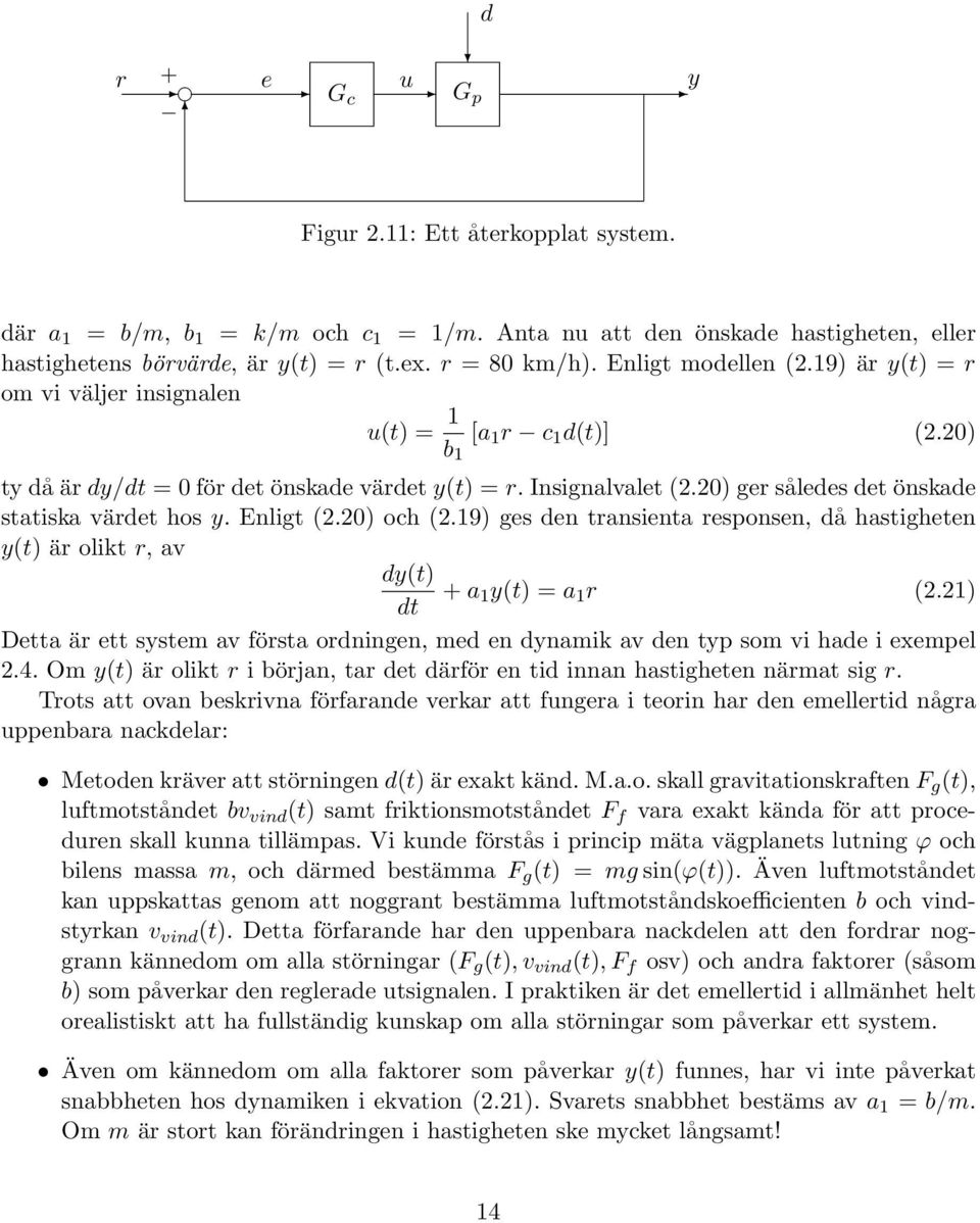 20) ger således det önskade statiska värdet hos y. Enligt (2.20) och (2.19) ges den transienta responsen, då hastigheten y(t) är olikt r, av dy(t) + a 1 y(t) = a 1 r (2.