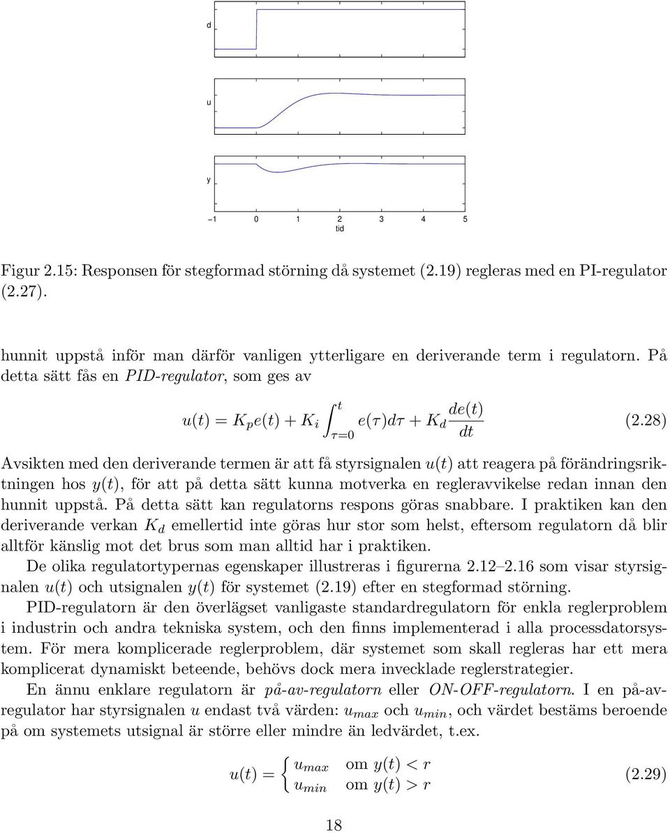 28) Avsikten med den deriverande termen är att få styrsignalen u(t) att reagera på förändringsriktningen hos y(t), för att på detta sätt kunna motverka en regleravvikelse redan innan den hunnit