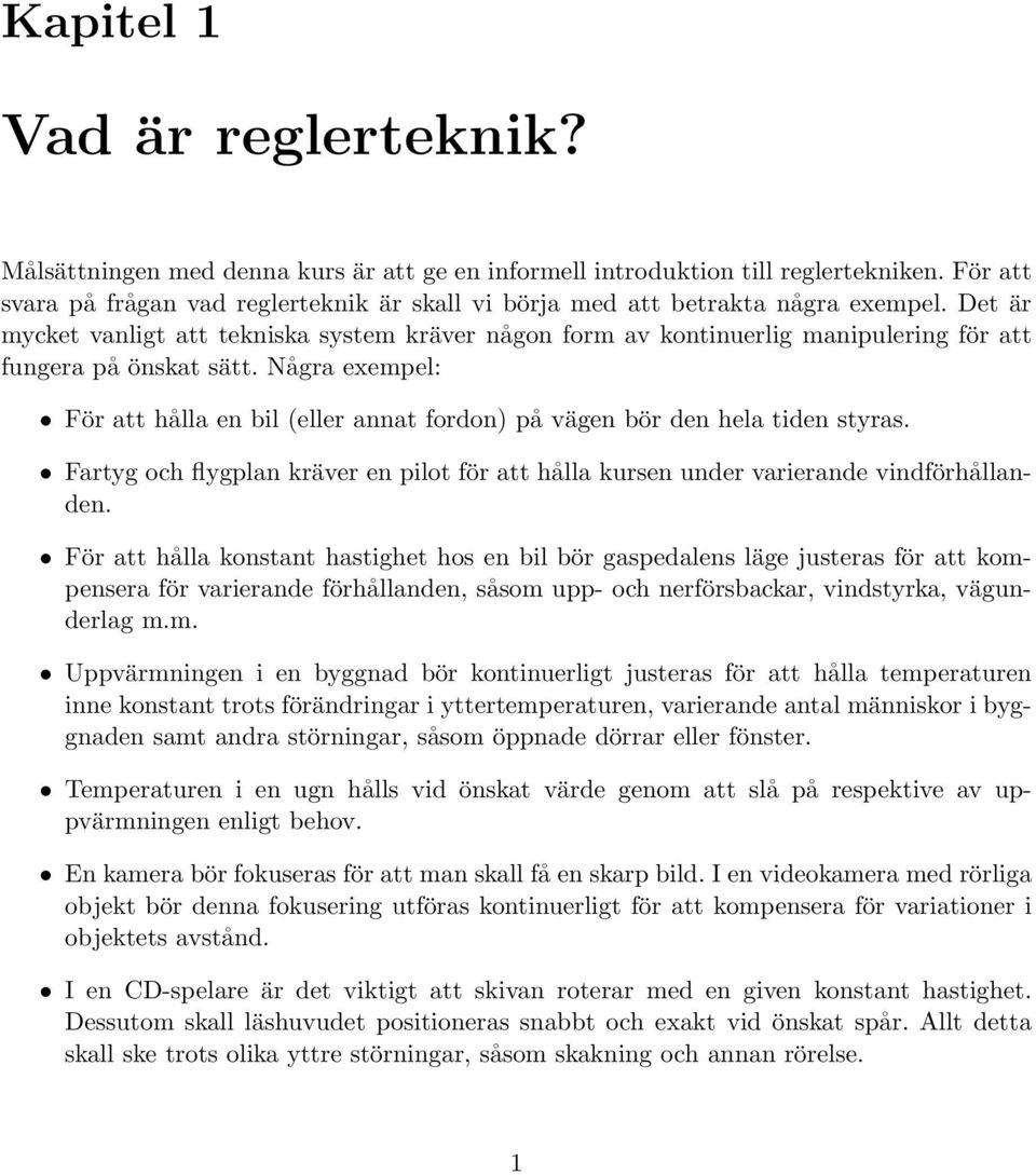 Det är mycket vanligt att tekniska system kräver någon form av kontinuerlig manipulering för att fungera på önskat sätt.