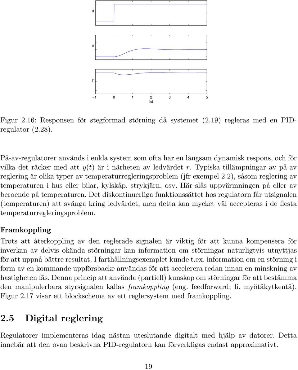 Typiska tillämpningar av på-av reglering är olika typer av temperaturregleringsproblem (jfr exempel 2.2), såsom reglering av temperaturen i hus eller bilar, kylskåp, strykjärn, osv.