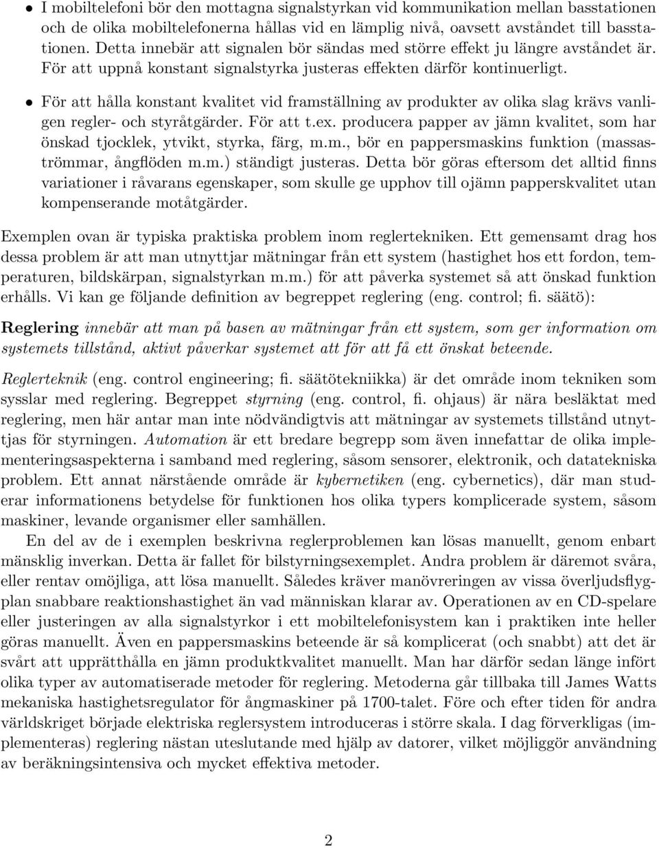 För att hålla konstant kvalitet vid framställning av produkter av olika slag krävs vanligen regler- och styråtgärder. För att t.ex.