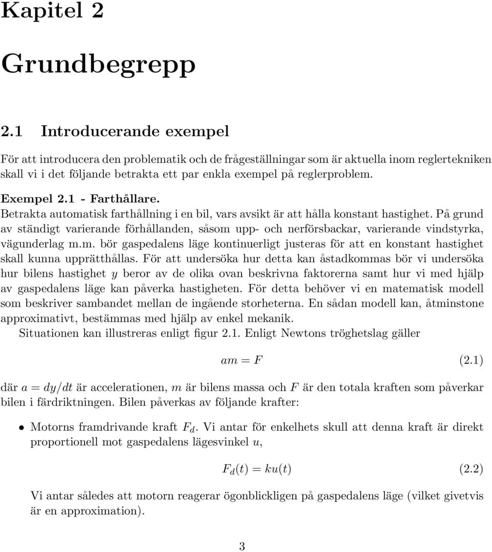 Exempel 2.1 - Farthållare. Betrakta automatisk farthållning i en bil, vars avsikt är att hålla konstant hastighet.