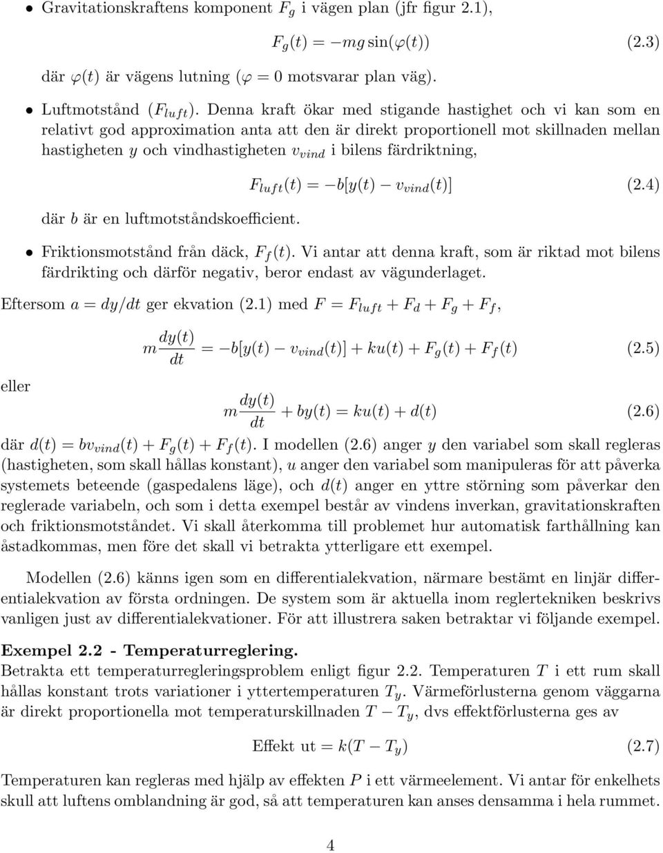 färdriktning, där b är en luftmotståndskoefficient. F luft (t) = b[y(t) v vind (t)] (2.4) Friktionsmotstånd från däck, F f (t).