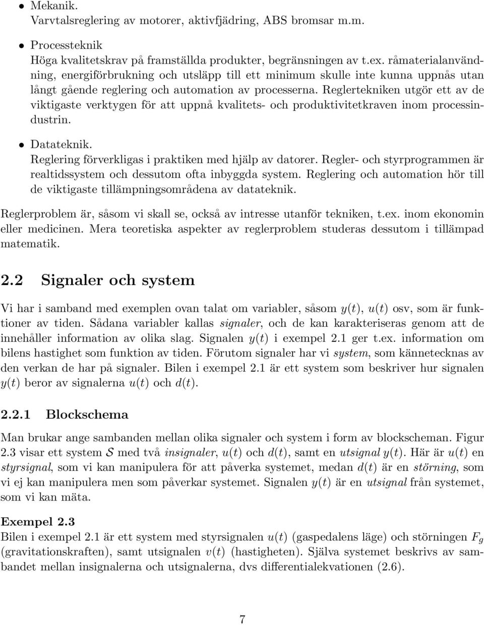 Reglertekniken utgör ett av de viktigaste verktygen för att uppnå kvalitets- och produktivitetkraven inom processindustrin. Datateknik. Reglering förverkligas i praktiken med hjälp av datorer.