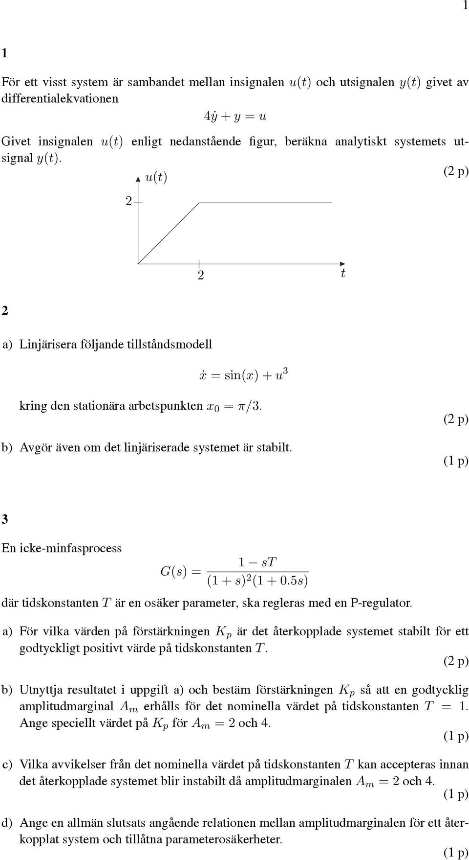 3 En icke-minfasprocess 1 st G(s) = (1 + s) 2 (1 + 0.5s) där tidskonstanten T är en osäker parameter, ska regleras med en P-regulator.