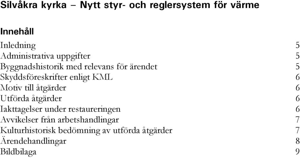 Motiv till åtgärder 6 Utförda åtgärder 6 Iakttagelser under restaureringen 6 Avvikelser