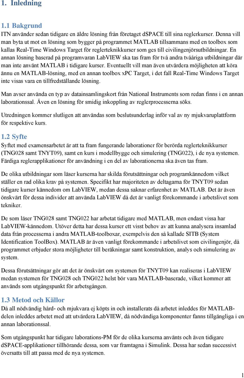 En annan lösning baserad på programvaran LabVIEW ska tas fram för två andra tvååriga utbildningar där man inte använt MATLAB i tidigare kurser.