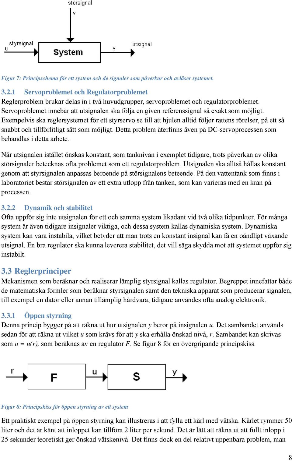 Servoproblemet innebär att utsignalen ska följa en given referenssignal så exakt som möjligt.