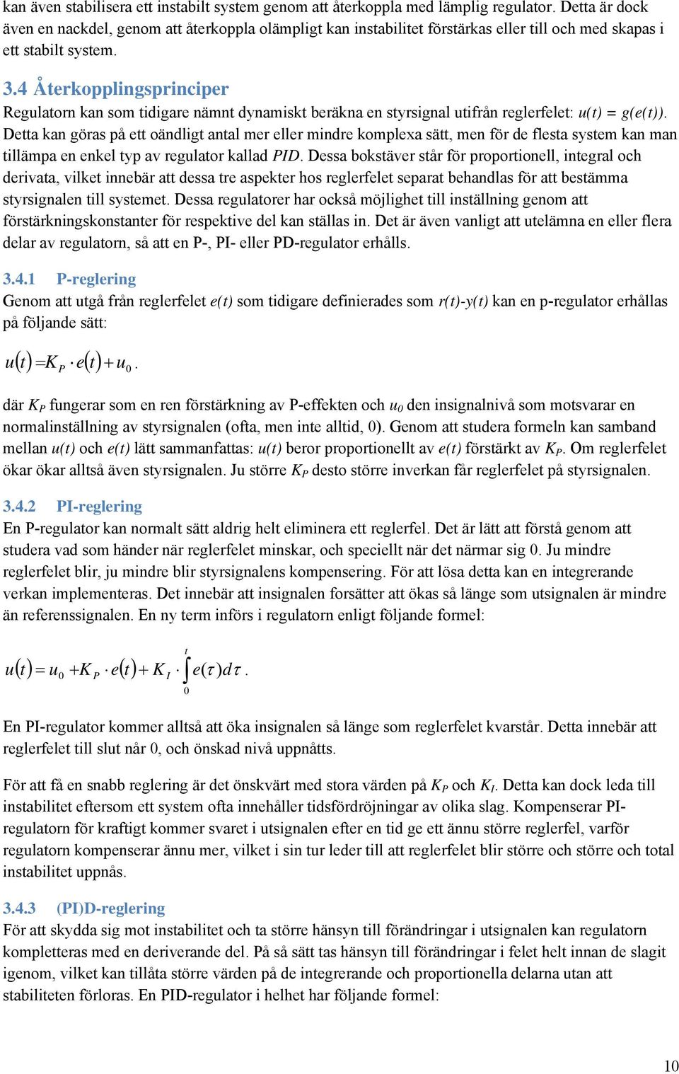 4 Återkopplingsprinciper Regulatorn kan som tidigare nämnt dynamiskt beräkna en styrsignal utifrån reglerfelet: u(t) = g(e(t)).