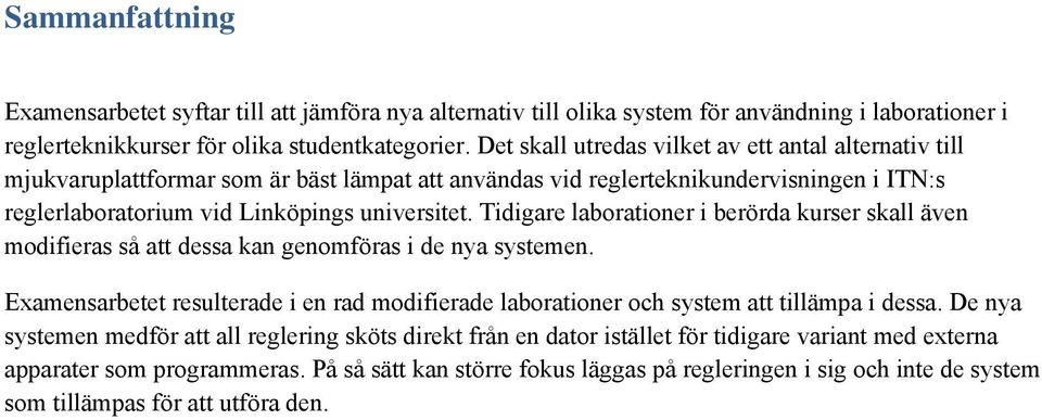 Tidigare laborationer i berörda kurser skall även modifieras så att dessa kan genomföras i de nya systemen.