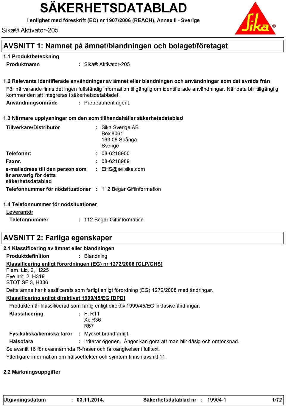 2 Relevanta identifierade användningar av ämnet eller blandningen och användningar som det avråds från För närvarande finns det ingen fullständig information tillgänglig om identifierade användningar.