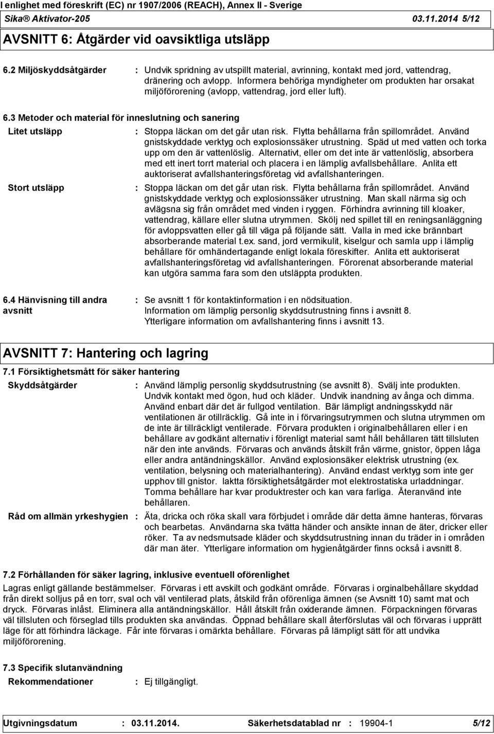 Informera behöriga myndigheter om produkten har orsakat miljöförorening (avlopp, vattendrag, jord eller luft). 6.