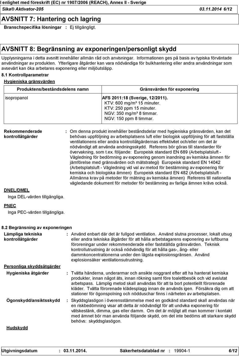 Informationen ges på basis av typiska förväntade användningar av produkten.