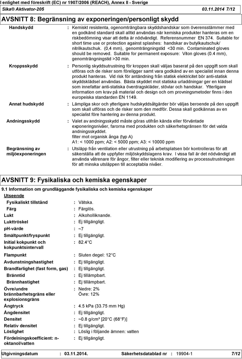 som överensstämmer med en godkänd standard skall alltid användas när kemiska produkter hanteras om en riskbedömning visar att detta är nödvändigt. Referensnummer EN 374.