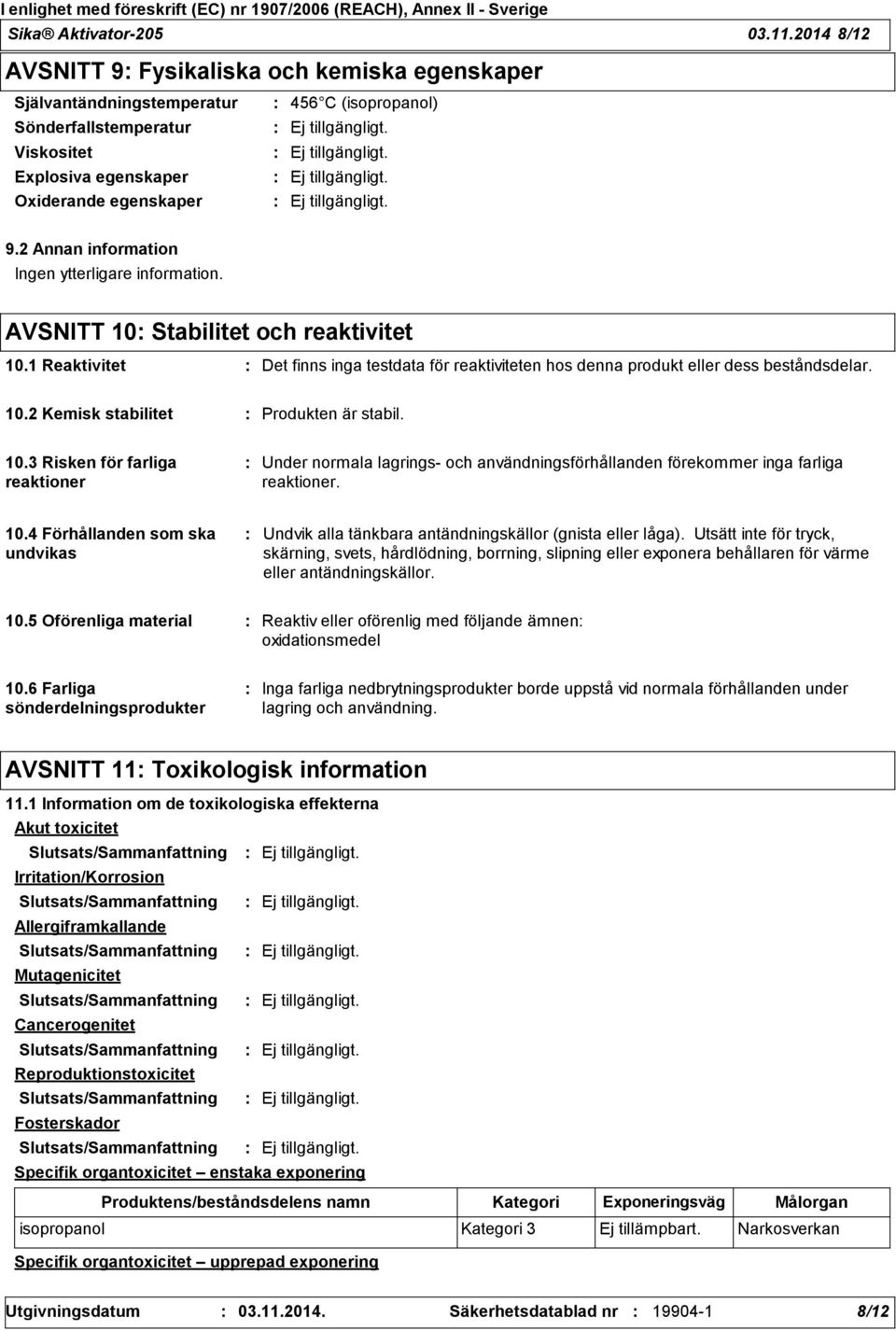 2 Annan information Ingen ytterligare information. AVSNITT 10 Stabilitet och reaktivitet 10.1 Reaktivitet Det finns inga testdata för reaktiviteten hos denna produkt eller dess beståndsdelar. 10.2 Kemisk stabilitet Produkten är stabil.