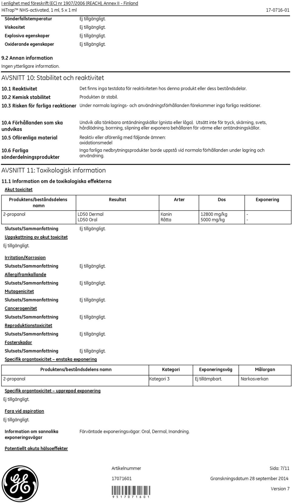 2 Kemisk stabilitet Produkten är stabil. 10.3 Risken för farliga reaktioner Under normala lagrings- och användningsförhållanden förekommer inga farliga reaktioner. 10.4 Förhållanden som ska undvikas 10.