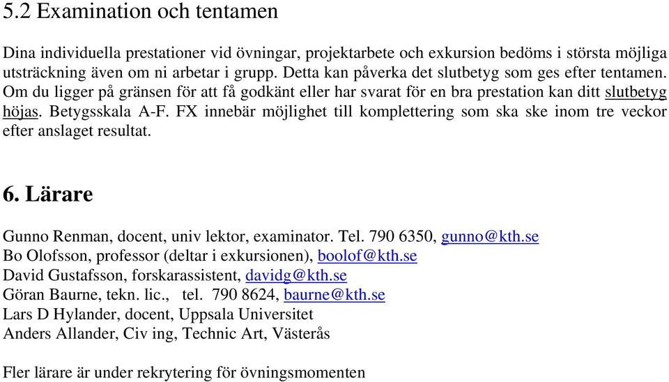 FX innebär möjlighet till komplettering som ska ske inom tre veckor efter anslaget resultat. 6. Lärare Gunno Renman, docent, univ lektor, examinator. Tel. 790 6350, gunno@kth.