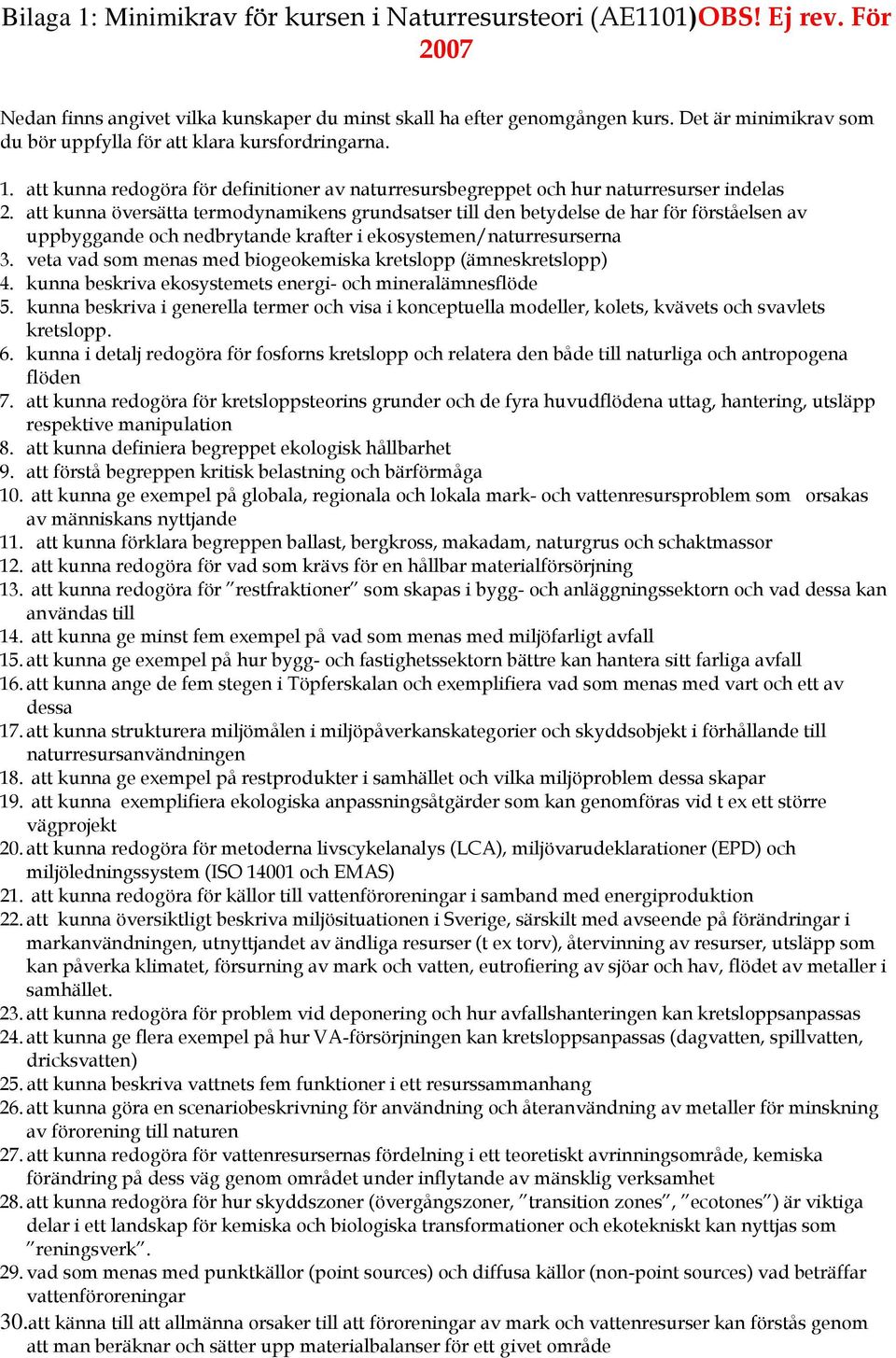 att kunna översätta termodynamikens grundsatser till den betydelse de har för förståelsen av uppbyggande och nedbrytande krafter i ekosystemen/naturresurserna 3.