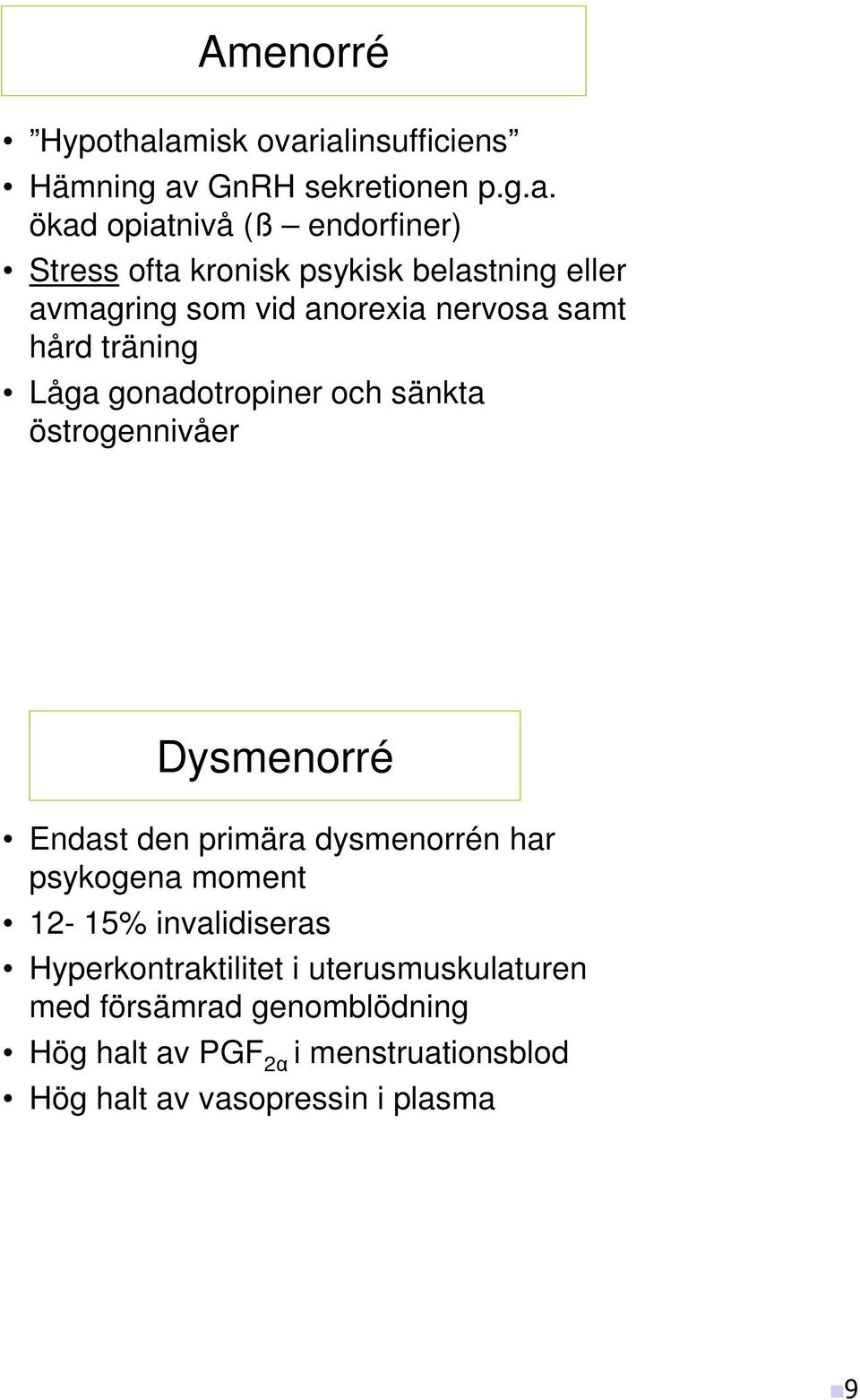 belastning eller avmagring som vid anorexia nervosa samt hård träning Låga gonadotropiner och sänkta östrogennivåer