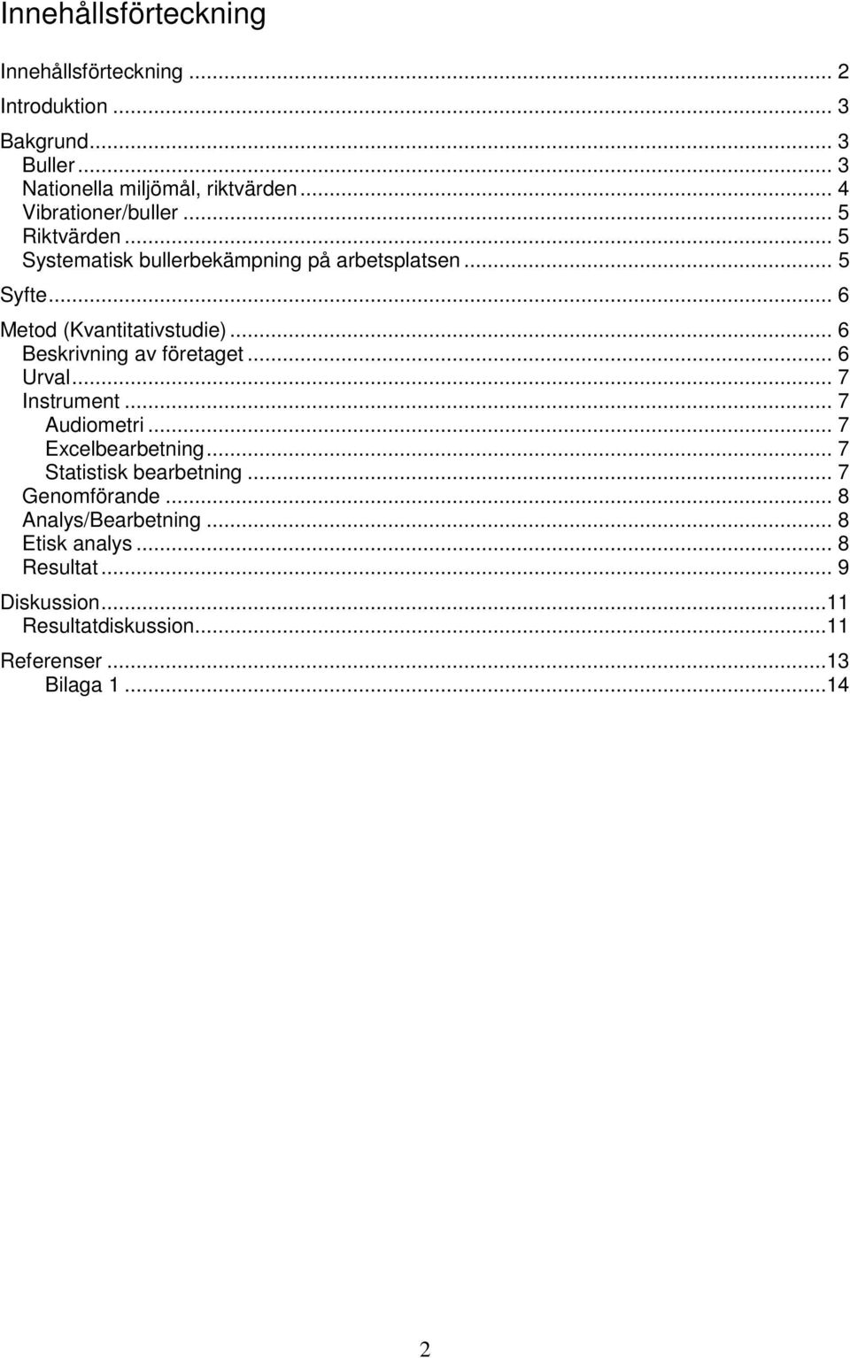 .. 6 Beskrivning av företaget... 6 Urval... 7 Instrument... 7 Audiometri... 7 Excelbearbetning... 7 Statistisk bearbetning.