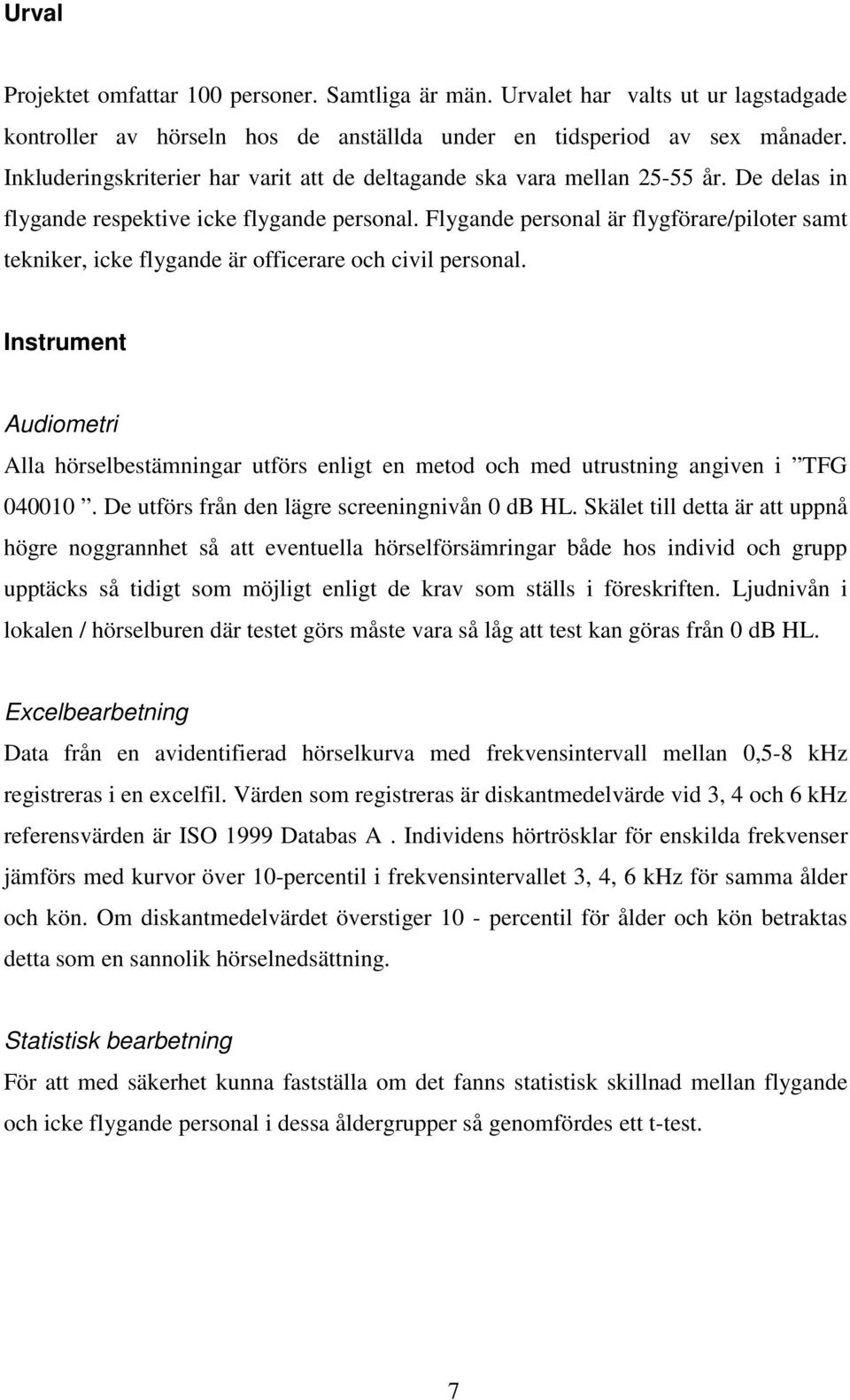 Flygande personal är flygförare/piloter samt tekniker, icke flygande är officerare och civil personal.