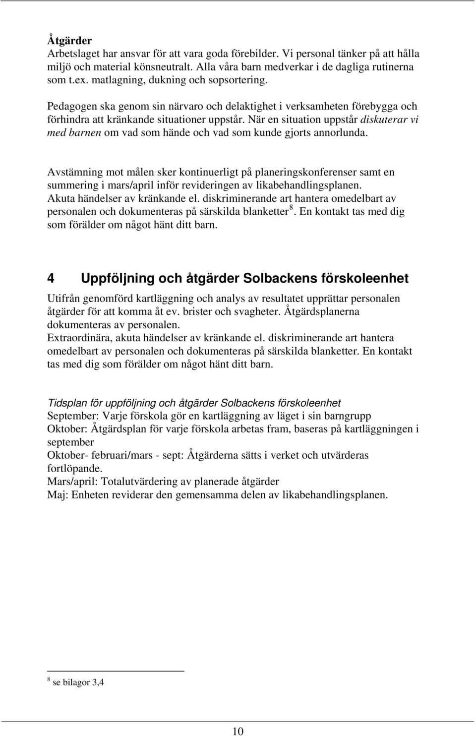 När en situation uppstår diskuterar vi med barnen om vad som hände och vad som kunde gjorts annorlunda.