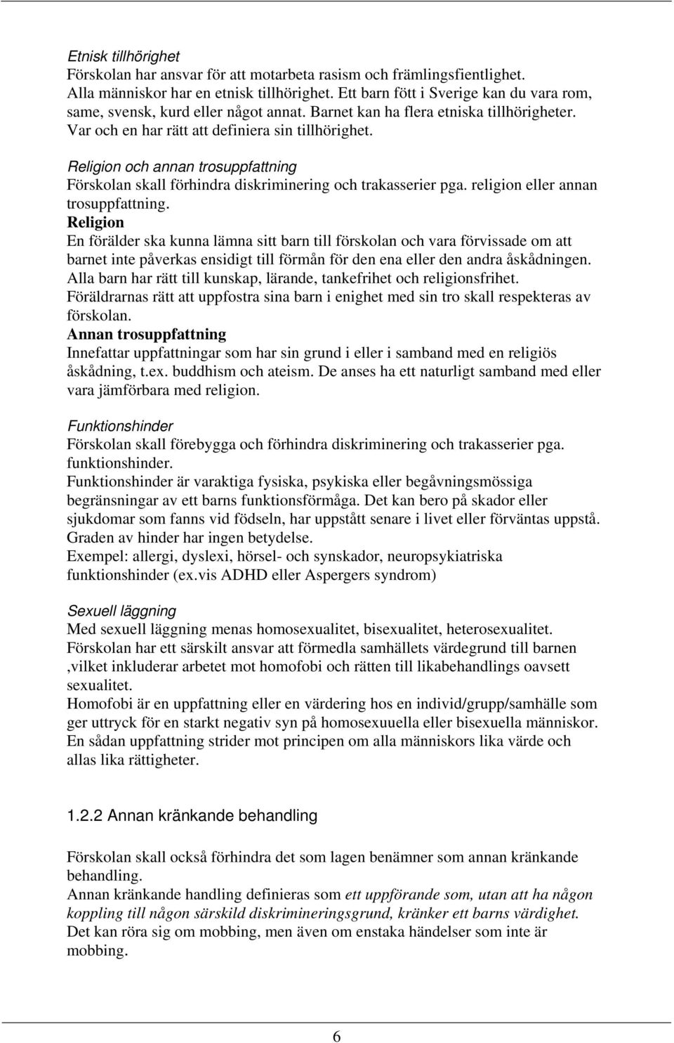 Religion och annan trosuppfattning Förskolan skall förhindra diskriminering och trakasserier pga. religion eller annan trosuppfattning.