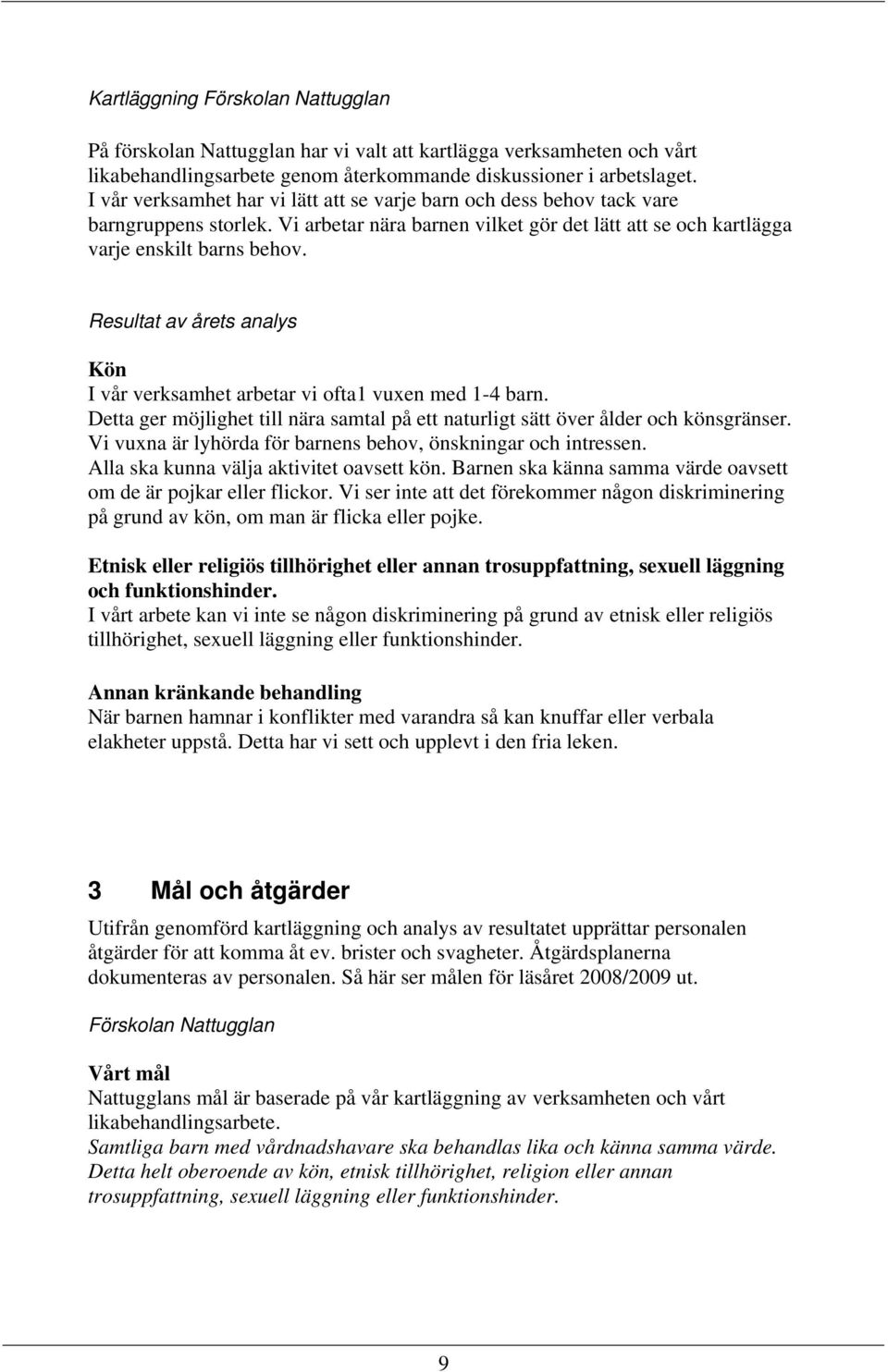 Resultat av årets analys Kön I vår verksamhet arbetar vi ofta1 vuxen med 1-4 barn. Detta ger möjlighet till nära samtal på ett naturligt sätt över ålder och könsgränser.