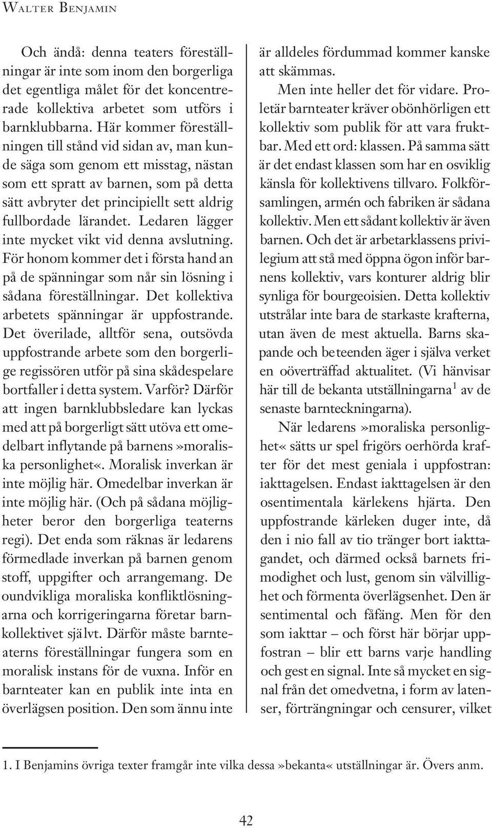 Ledaren lägger inte mycket vikt vid denna avslutning. För honom kommer det i första hand an på de spänningar som når sin lösning i sådana föreställningar.